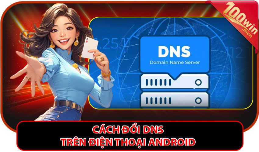 Cách đổi DNS trên điện thoại Android