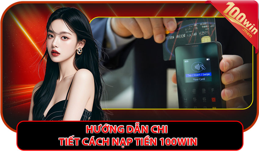 Hướng dẫn chi tiết cách nạp tiền 100win – Chỉ 3 phút là xong