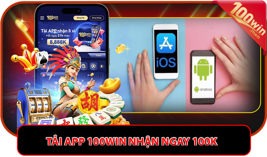 Tải app 100win nhận ngay 100k