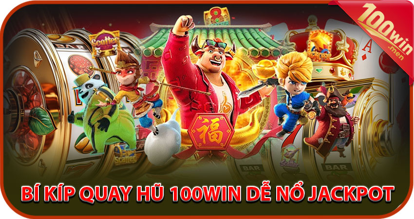 Bí kíp quay hũ 100win dễ nổ Jackpot
