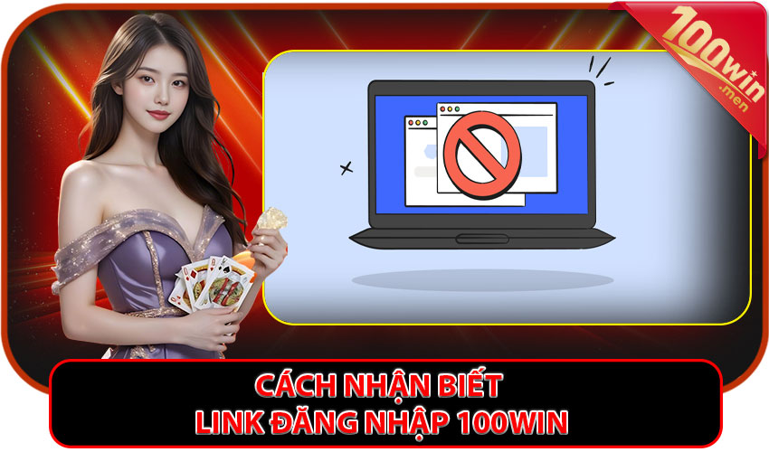 Cách nhận biết link đăng nhập 100win không bị chặn mạng