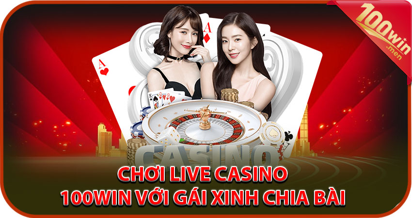 Chơi live casino 100win với gái xinh chia bài có bị lộ danh tính