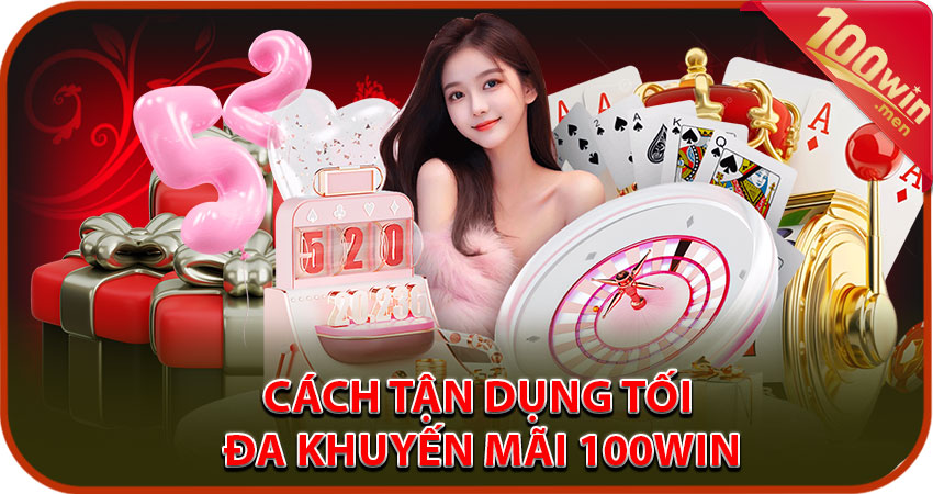 cách tận dụng tối đa khuyến mãi 100win