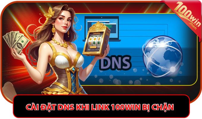 Cài đặt DNS khi link 100win bị chặn